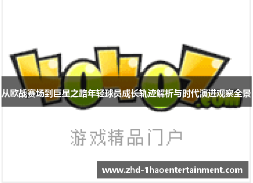 从欧战赛场到巨星之路年轻球员成长轨迹解析与时代演进观察全景