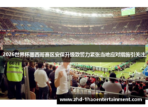 2026世界杯墨西哥赛区安保升级致警力紧张当地应对措施引关注
