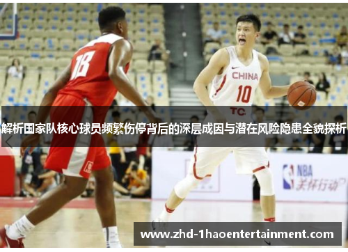 解析国家队核心球员频繁伤停背后的深层成因与潜在风险隐患全貌探析