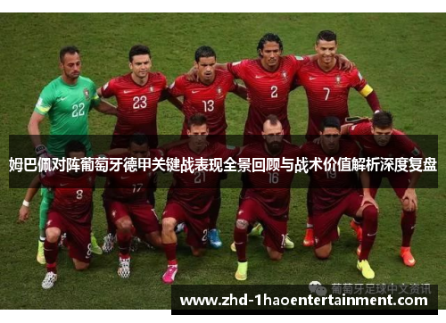 姆巴佩对阵葡萄牙德甲关键战表现全景回顾与战术价值解析深度复盘