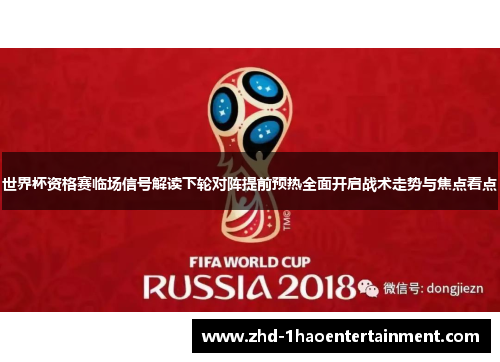 世界杯资格赛临场信号解读下轮对阵提前预热全面开启战术走势与焦点看点