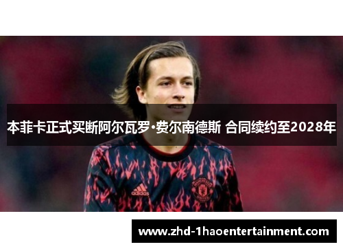 本菲卡正式买断阿尔瓦罗·费尔南德斯 合同续约至2028年